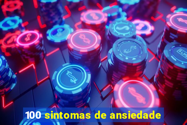 100 sintomas de ansiedade